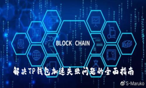 解决TP钱包加速失败问题的全面指南