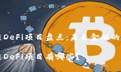 区块链DeFi项目盘点：未来金融的新篇章

区块链DeFi项目有哪些？