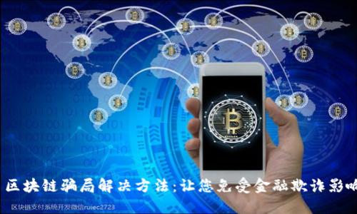  区块链骗局解决方法：让您免受金融欺诈影响