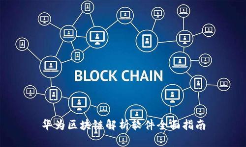 华为区块链解析软件全面指南