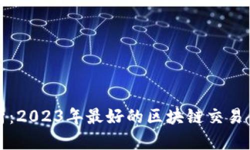 全面解析：2023年最好的区块链交易钱包推荐